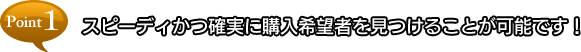 point1 スピーディかつ確実に購入希望者を見つけることが可能です！