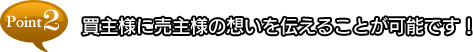 point2 買主様に売主様の想いを伝えることが可能です！