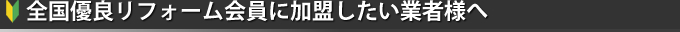 全国優良リフォーム会員に加盟したいオーナー様、業者様へ